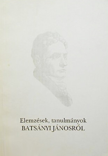 Elemz�sek, tanulm�nyok Bats�nyi J�nosr�l