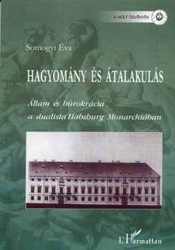 Somogyi �va - Hagyom�ny �s �talakul�s - �llam �s b�rokr�cia a dualista Habsburg Monarchi�ban