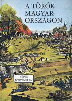 Lengyel Balzs - A trk Magyarorszgon (Kpes trtnelem)