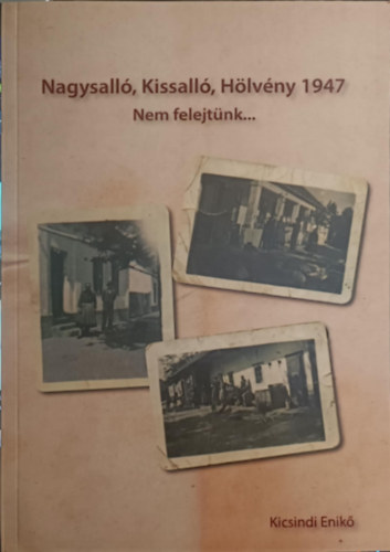 Kicsindi Enik� (szerk.) - Nagysall�, Kissall�, H�lv�ny 1947 - Nem felejt�nk......