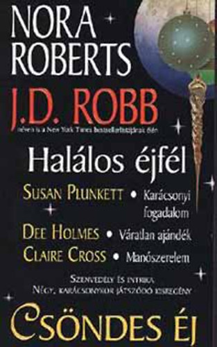 J. D. Robb (Nora Roberts); Susan Plunkett; Dee Holmes; Claire Cross - Cs�ndes �j - (Man�szerelem - V�ratlan aj�nd�k - Kar�csonyi fogadalom - Hal�los �jf�l)