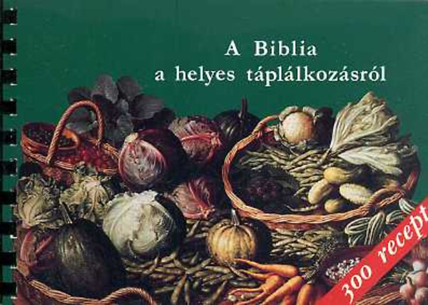 Balázs Katalin; Kiss Balázs - A Biblia a helyes táplálkozásról