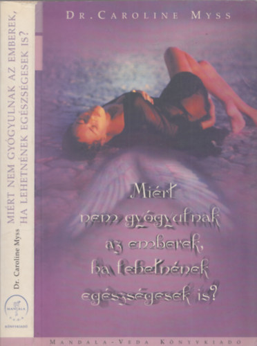 Dr. Caroline Myss - Mirt nem gygyulnak az emberek, ha lehetnnek egszsgesek is?