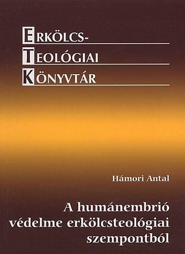 Hámori Antal - A humánembrió védelme erkölcsteológiai nézőpontból