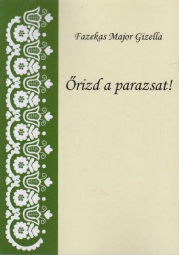 Fazekas Major Gizella - Őrizd a parazsat!