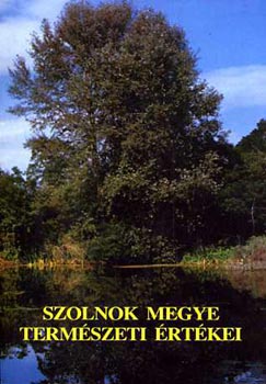 Zeleny�nszki Andr�s (szerk.) - Szolnok megye term�szeti �rt�kei