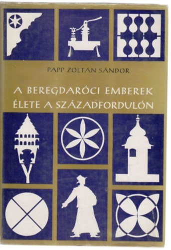 Papp Zoltán Sándor - A beregdaróci emberek élete a századfordulón