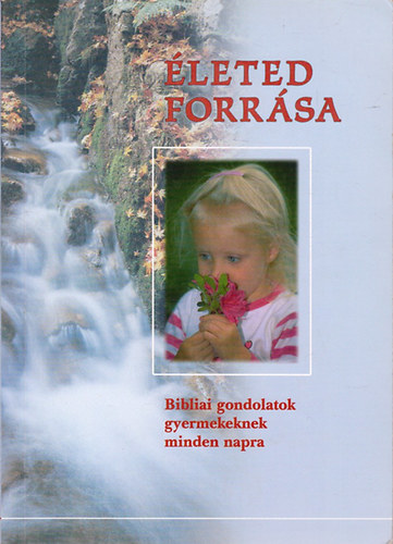 Életed Forrása - Bibliai gondolatok gyermekeknek minden napra