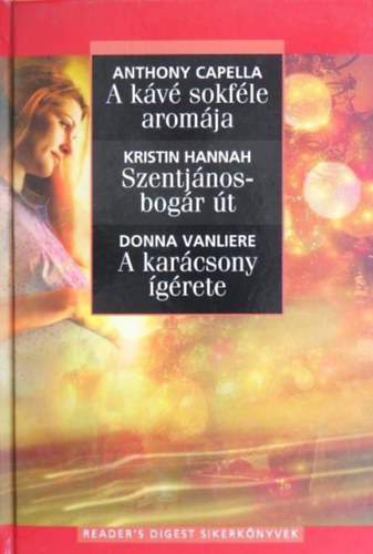 Anthony Capella, Kristin Hannah, Donna Vanliere - A k�v� sokf�le arom�ja - Szentj�nosbog�r �t - A kar�csony �g�rete (3 m� egy k�tetben)