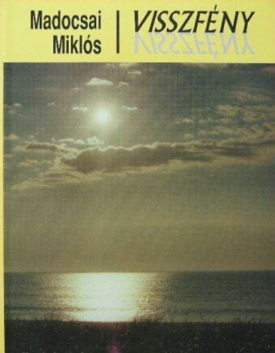 Madocsai Mikl�s - Visszf�ny - V�logatott �r�sok (Igeh�rdet�sek, El�ad�sok, Cikkek, Versek) 1950-2000