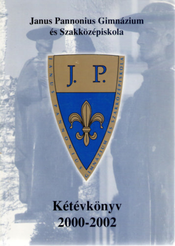 Badai Ferencné (szerk.), Ornódi Zsuzsanna (szerk.), Ritter Attila (szerk.), Keresztényné Papp Zsuzsanna (szerk.) - Janus Pannonius Gimnázium és Szakközépiskola : Kétévkönyv : 2000-2002