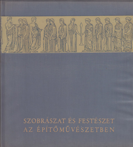 Pogny Frigyes, Balzs va, Szentkirlyi Zoltn - Szobrszat s festszet az ptmvszetben (A szobrszat szerepe az egyiptomi ptszetben, ptszet s szobrszat kapcsolata az antik mvszetben, A kpzmvszetek szintzise a kzpkorban)