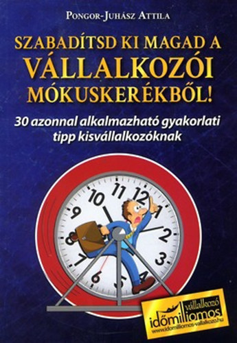 Pongor-Juhász Attila - Szabadítsd ki magad a vállalkozói mókuskerékből!