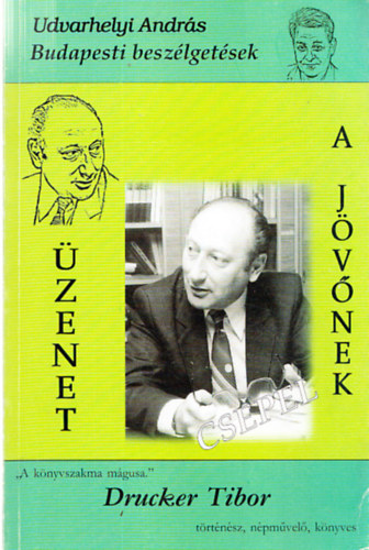 Udvarhelyi Andr�s - �zenet a j�v�nek - A k�nyvszakma m�gusa Druckner Tibor t�rt�n�sz, n�pm�vel�, k�nyves
