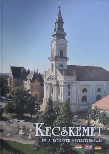 ifj. Gyergy�desz L�szl�; Walter P�ter - Kecskem�t �s a k�rny�k nevezetess�gei - The Sights of Kecskem�t and its Surroundings - Die Sehensw�rdigkeiten von Kecskem�t und ihrer Umgebung