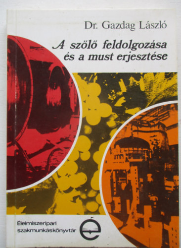 Dr. Gazdag László - A szőlő feldolgozása és a must erjesztése