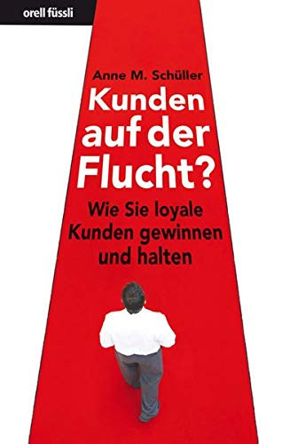 Anne M. Schüller - Kunden auf der Flucht? - Wie Sie loyale Kunden gewinnen und halten