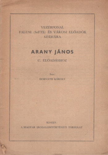 Horváth Károly - Vezérfonal falusi (SzFTE) és városi előadók számára Arany János c. előadáshoz
