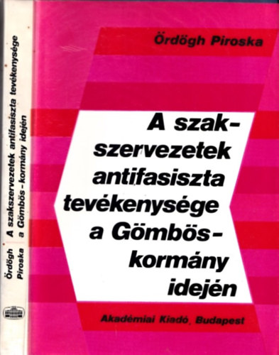 rdgh Piroska - A szakszervezetek antifasiszta tevkenysge a Gmbs-kormny idejn