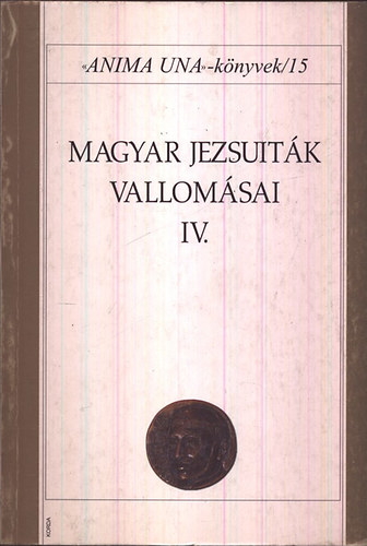 S. J. (szerk.) Szabó Ferenc - Magyar jezsuiták vallomásai IV. - Anima Una könyvek 15.